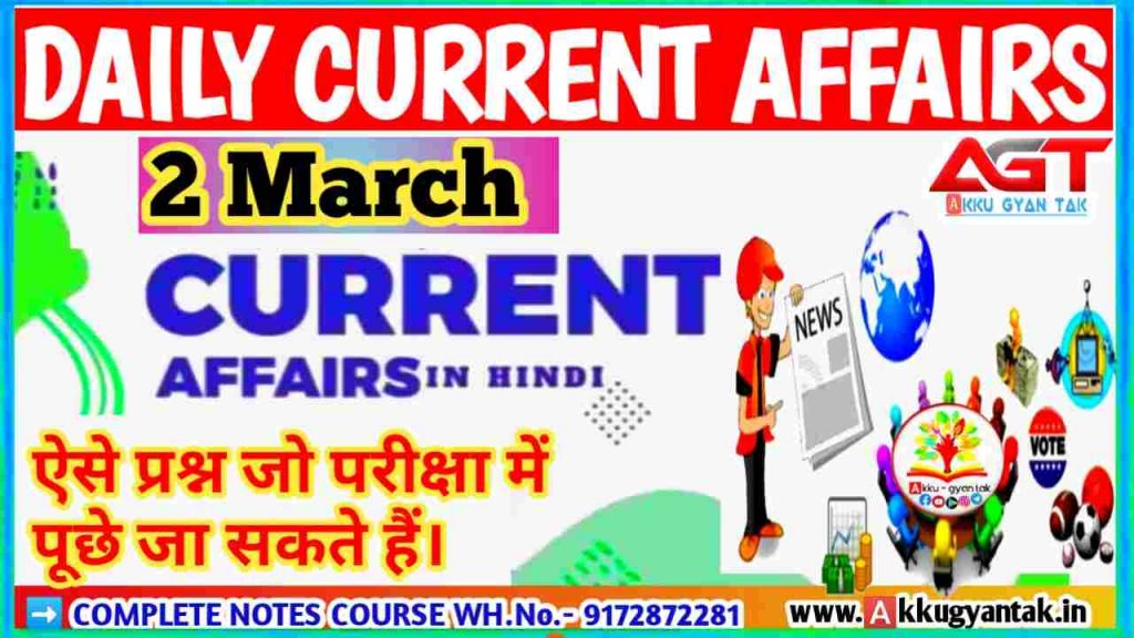 2 MARCH IMPORTANT CURRENT AFFAIRS FOR EXAM, आज के महत्वपूर्ण करेंट अफेयर्स प्रश्नोत्तर BY AKKU GYAN TAK